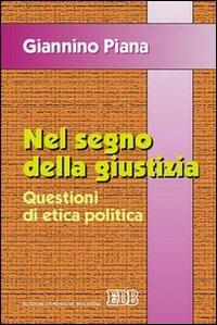 Nel segno della giustizia. Questioni di etica politica - Giannino Piana - Libro EDB 2005, Trattati di etica teologica | Libraccio.it