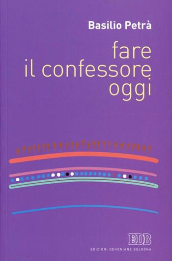 Fare il confessore oggi - Basilio Petrà - Libro EDB 2012, Trattati di etica teologica | Libraccio.it