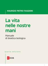 La vita nelle nostre mani. Manuale di bioetica teologica