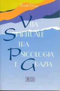Vita spirituale tra psicologia e grazia - Benito Goya - Libro EDB 2002, Problemi di vita religiosa | Libraccio.it
