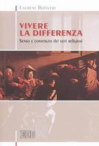 Vivere la differenza. Senso e contenuto dei voti religiosi - Laurent Boisvert - Libro EDB 2004, Problemi di vita religiosa | Libraccio.it