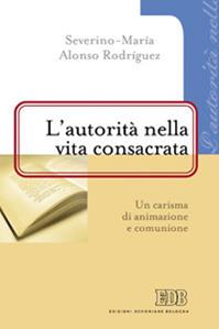 L'autorità nella vita consacrata. Un carisma di animazione e comunione - Severino-Maria Alonso Rodríguez - Libro EDB 2009, Problemi di vita religiosa | Libraccio.it