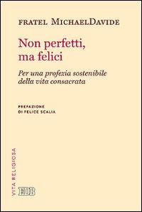 Non perfetti, ma felici. Per una profezia sostenibile della vita consacrata - MichaelDavide Semeraro - Libro EDB 2015, Problemi di vita religiosa | Libraccio.it