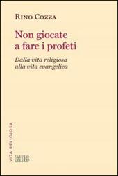 Non giocate a fare i profeti. Dalla vita religiosa alla vita evangelica