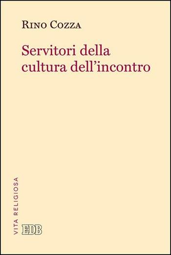Servitori della cultura dell'incontro - Rino Cozza - Libro EDB 2016, Problemi di vita religiosa | Libraccio.it