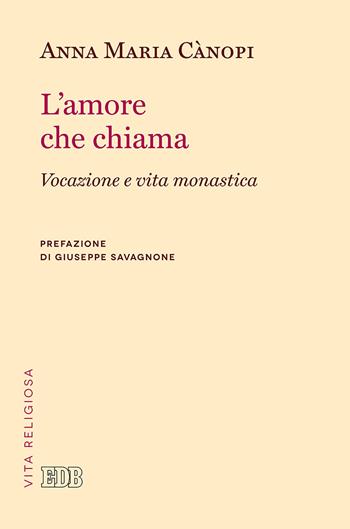 L' amore che chiama. Vocazione e vita monastica - Anna Maria Cànopi - Libro EDB 2017, Problemi di vita religiosa | Libraccio.it