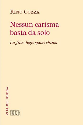 Nessun carisma basta da solo. La fine degli spazi chiusi - Rino Cozza - Libro EDB 2017, Problemi di vita religiosa | Libraccio.it