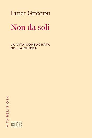 Non da soli. La vita consacrata nella Chiesa - Luigi Guccini - Libro EDB 2018, Vita religiosa | Libraccio.it