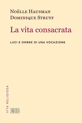 La vita consacrata. Luci e ombre di una vocazione - Noëlle Hausman, Dominique Struyf - Libro EDB 2019, Vita religiosa | Libraccio.it