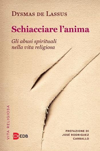 Schiacciare l'anima. Gli abusi spirituali nella vita religiosa - Dysmas De Lassus - Libro EDB 2021, Problemi di vita religiosa | Libraccio.it