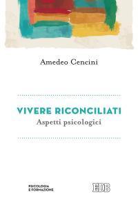 Vivere riconciliati. Aspetti psicologici - Amedeo Cencini - Libro EDB 1985, Psicologia e formazione | Libraccio.it