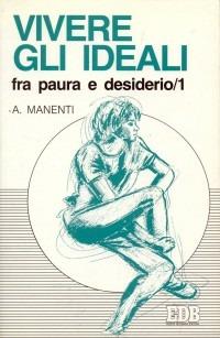 Vivere gli ideali: fra paura e desiderio. Vol. 1 - Alessandro Manenti - Libro EDB 2000, Psicologia e formazione | Libraccio.it