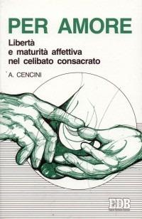 Per amore. Libertà e maturità affettiva nel celibato consacrato - Amedeo Cencini - Libro EDB 1994, Psicologia e formazione | Libraccio.it