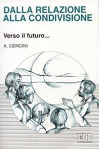 Dalla relazione alla condivisione. Verso il futuro... - Amedeo Cencini - Libro EDB 2002, Psicologia e formazione | Libraccio.it