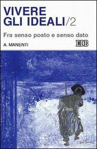 Vivere gli ideali. Vol. 2: Fra senso posto e senso dato - Alessandro Manenti - Libro EDB 2003, Psicologia e formazione | Libraccio.it