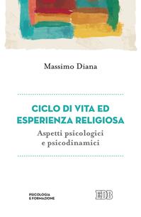 Ciclo di vita ed esperienza religiosa. Aspetti psicologici e psicodinamici - Massimo Diana - Libro EDB 2004, Psicologia e formazione | Libraccio.it