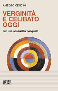 Verginità e celibato oggi. Per una sessualità pasquale - Amedeo Cencini - Libro EDB 2005, Psicologia e formazione | Libraccio.it