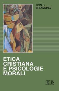 Etica cristiana e psicologie morali - Don S. Browning - Libro EDB 2009, Psicologia e formazione | Libraccio.it