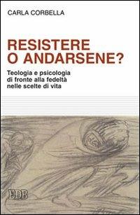 Resistere o andarsene? Teologia e psicologia di fronte alla fedeltà nelle scelte di vita - Carla Corbella - Libro EDB 2009, Psicologia e formazione | Libraccio.it