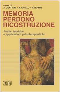 Memoria perdono ricostruzione. Analisi teoriche e applicazioni psicoterapeutiche  - Libro EDB 2010, Psicologia e formazione | Libraccio.it