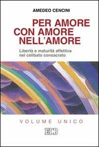 Per amore, con amore, nell'amore. Libertà e maturità affettiva nel celibato consacrato - Amedeo Cencini - Libro EDB 2011, Psicologia e formazione | Libraccio.it