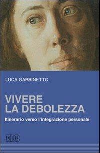 Vivere la debolezza. Itinerario verso l'integrazione personale - Luca Garbinetto - Libro EDB 2011, Psicologia e formazione | Libraccio.it