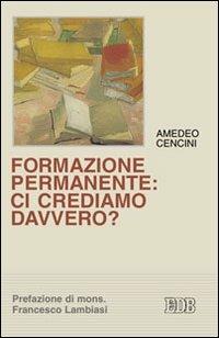 Formazione permanente: ci crediamo davvero? - Amedeo Cencini - Libro EDB 2011, Psicologia e formazione | Libraccio.it