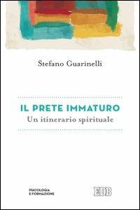 Il prete immaturo. Un itinerario spirituale - Stefano Guarinelli - Libro EDB 2013, Psicologia e formazione | Libraccio.it