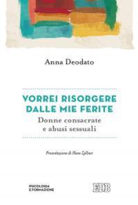 Vorrei risorgere dalle mie ferite. Donne consacrate e abusi sessuali - Anna Deodato - Libro EDB 2016, Psicologia e formazione | Libraccio.it