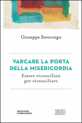 Varcare la porta della misericordia. Essere riconciliati per riconciliare - Giuseppe Sovernigo - Libro EDB 2016, Psicologia e formazione | Libraccio.it