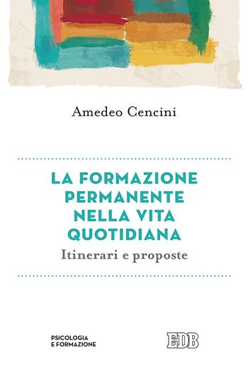 La formazione permanente nella vita quotidiana. Itinerari e proposte - Amedeo Cencini - Libro EDB 2017, Psicologia e formazione | Libraccio.it