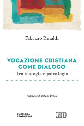 Vocazione cristiana come dialogo. Tra teologia e psicologia - Fabrizio Rinaldi - Libro EDB 2017, Psicologia e formazione | Libraccio.it