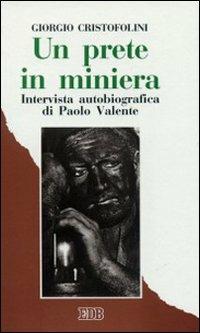 Un prete in miniera. Intervista autobiografica di Paolo Valente - Giorgio Cristofolini - Libro EDB 1993, Itinerari | Libraccio.it