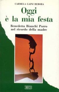 Oggi è la mia festa. Benedetta Bianchi Porro nel ricordo della madre - Carmela Gaini Rebora - Libro EDB 1994, Itinerari | Libraccio.it