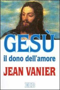 Gesù il dono dell'amore - Jean Vanier - Libro EDB 1995, Itinerari | Libraccio.it