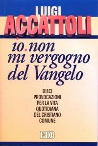 «Io non mi vergogno del Vangelo» (Romani 1, 16). Dieci provocazioni per la vita quotidiana del cristiano comune - Luigi Accattoli - Libro EDB 2004, Itinerari | Libraccio.it