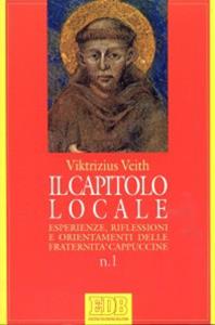 Il capitolo locale. Esperienze, riflessioni e orientamenti delle fraternità cappuccine - Viktrizius Veith - Libro EDB 1993, Sussidi per l'animazione vita religiosa | Libraccio.it