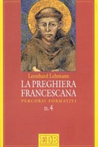 La preghiera francescana. Percorsi formativi - Leonhard Lehmann - Libro EDB 2005, Sussidi per l'animazione vita religiosa | Libraccio.it