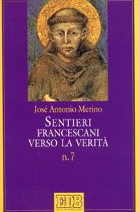 Sentieri francescani verso la verità. Vol. 7 - José Antonio Merino - Libro EDB 1997, Sussidi per l'animazione vita religiosa | Libraccio.it