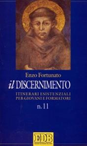 Il discernimento. Itinerari esistenziali per giovani e formatori. Vol. 11 - Enzo Fortunato - Libro EDB 1999, Problemi di vita religiosa | Libraccio.it