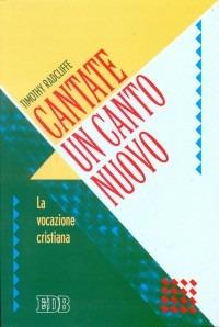 Cantate un canto nuovo. La Vocazione cristiana - Timothy Radcliffe - Libro EDB 2001, Itinerari | Libraccio.it