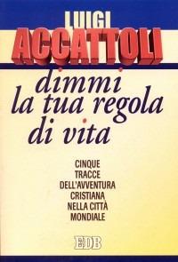 Dimmi la tua regola di vita. Cinque tracce dell'avventura cristiana nella città mondiale - Luigi Accattoli - Libro EDB 2002, Itinerari | Libraccio.it