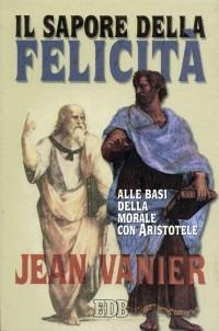 Il sapore della felicità. Alle basi della morale con Aristotele - Jean Vanier - Libro EDB 2002, Itinerari | Libraccio.it