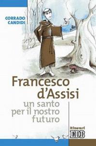 Francesco d'Assisi, un santo per il nostro futuro - Corrado Candidi - Libro EDB 2006, Itinerari | Libraccio.it