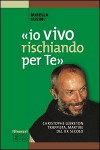 «Io vivo rischiando per te». Christopher Lebreton trappista, martire del XX secolo - Mirella Susini - Libro EDB 2008, Itinerari | Libraccio.it