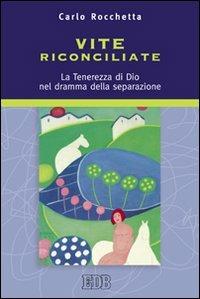 Vite riconciliate. La tenerezza di Dio nel dramma della separazione - Carlo Rocchetta - Libro EDB 2009, Itinerari | Libraccio.it