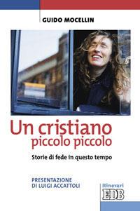 Un cristiano piccolo piccolo. Storie di fede in questo tempo - Guido Mocellin - Libro EDB 2010, Itinerari | Libraccio.it