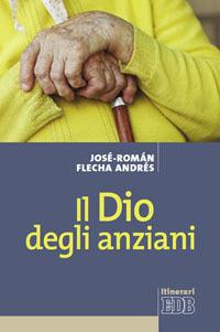 Il Dio degli anziani - José-Roman Flecha - Libro EDB 2011, Itinerari | Libraccio.it