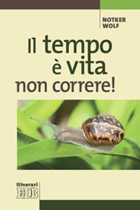 Il tempo è vita: non correre! - Notker Wolf - Libro EDB 2011, Itinerari | Libraccio.it