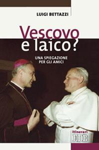 Vescovo e laico? Una spiegazione per gli amici - Luigi Bettazzi - Libro EDB 2010, Itinerari | Libraccio.it